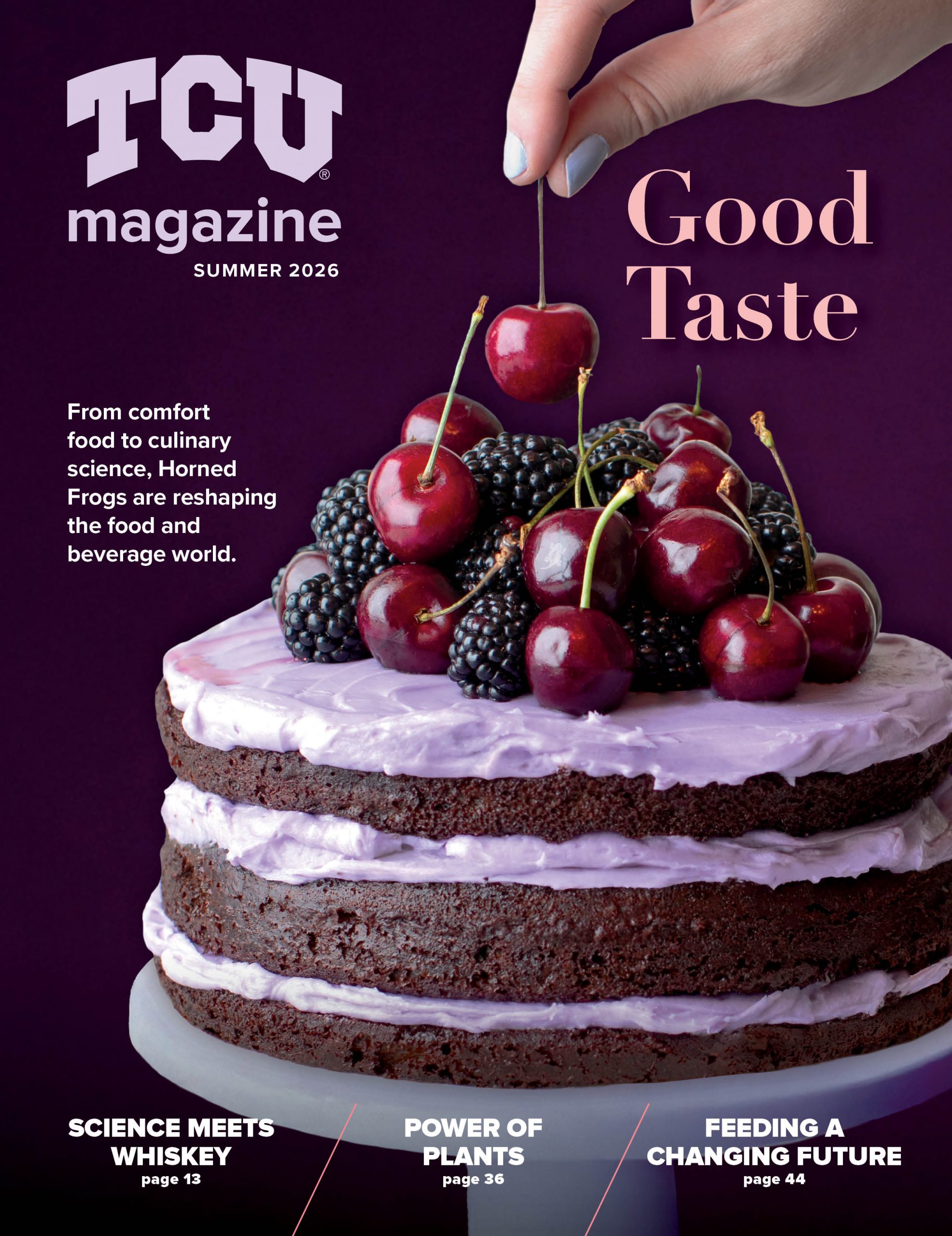 Cover of the Summer 2026 issue of TCU Magazine. A hand places a cherry atop a mound of cherries and blackberries crowning a three-layer chocolate cake with purple frosting on a cake stand against a dark purple background. Cover lines read “Good Taste” and “From comfort food to culinary science, Horned Frogs are reshaping the food and beverage world.”